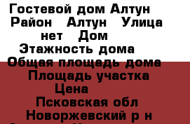 Гостевой дом Алтун 21 › Район ­ Алтун › Улица ­ нет › Дом ­ 21 › Этажность дома ­ 2 › Общая площадь дома ­ 90 › Площадь участка ­ 30 › Цена ­ 1 000 - Псковская обл., Новоржевский р-н, Алтун д. Недвижимость » Дома, коттеджи, дачи аренда   